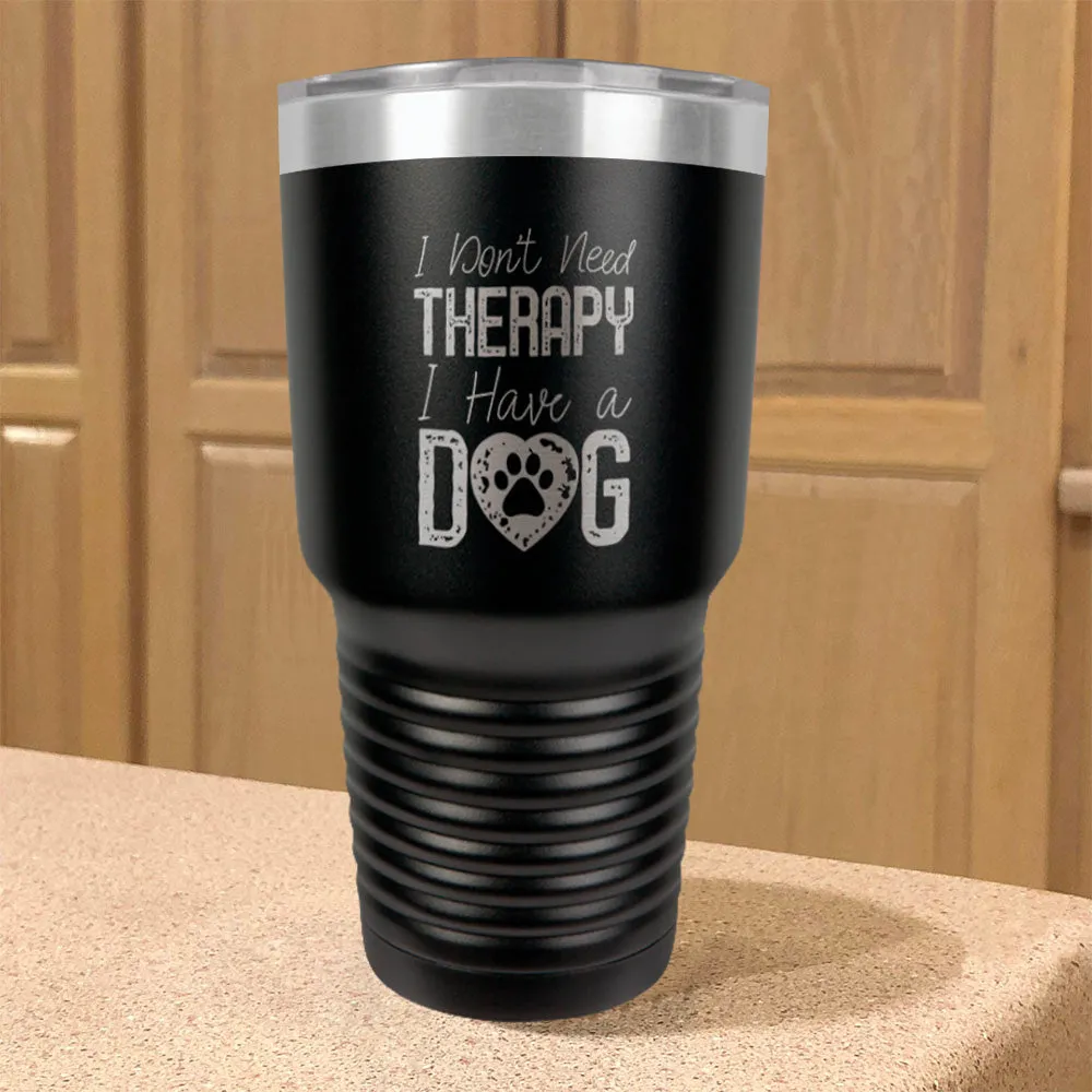 I Don't  NeedTherapy,I Have a Dog Stainless Steel Tumbler