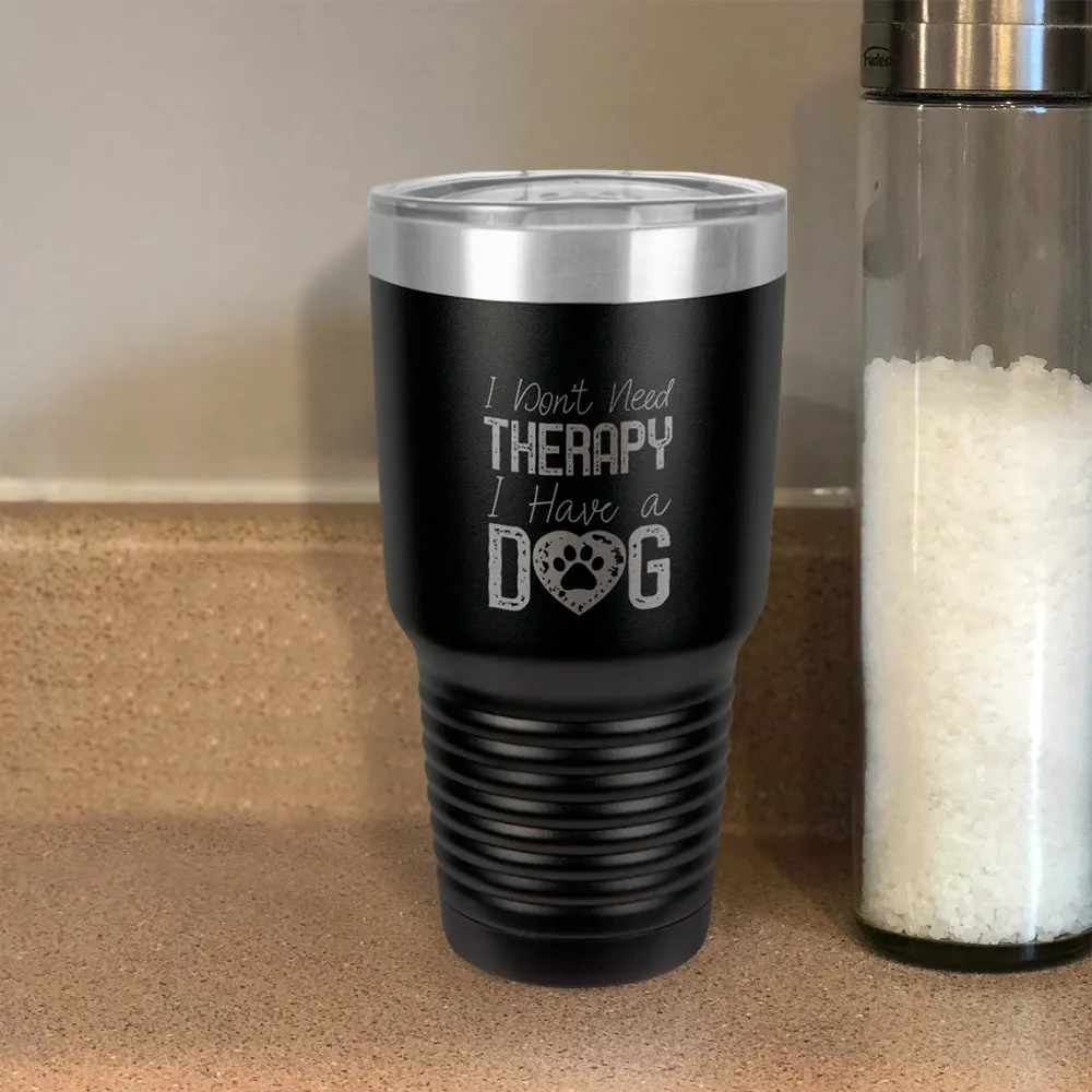 I Don't  NeedTherapy,I Have a Dog Stainless Steel Tumbler