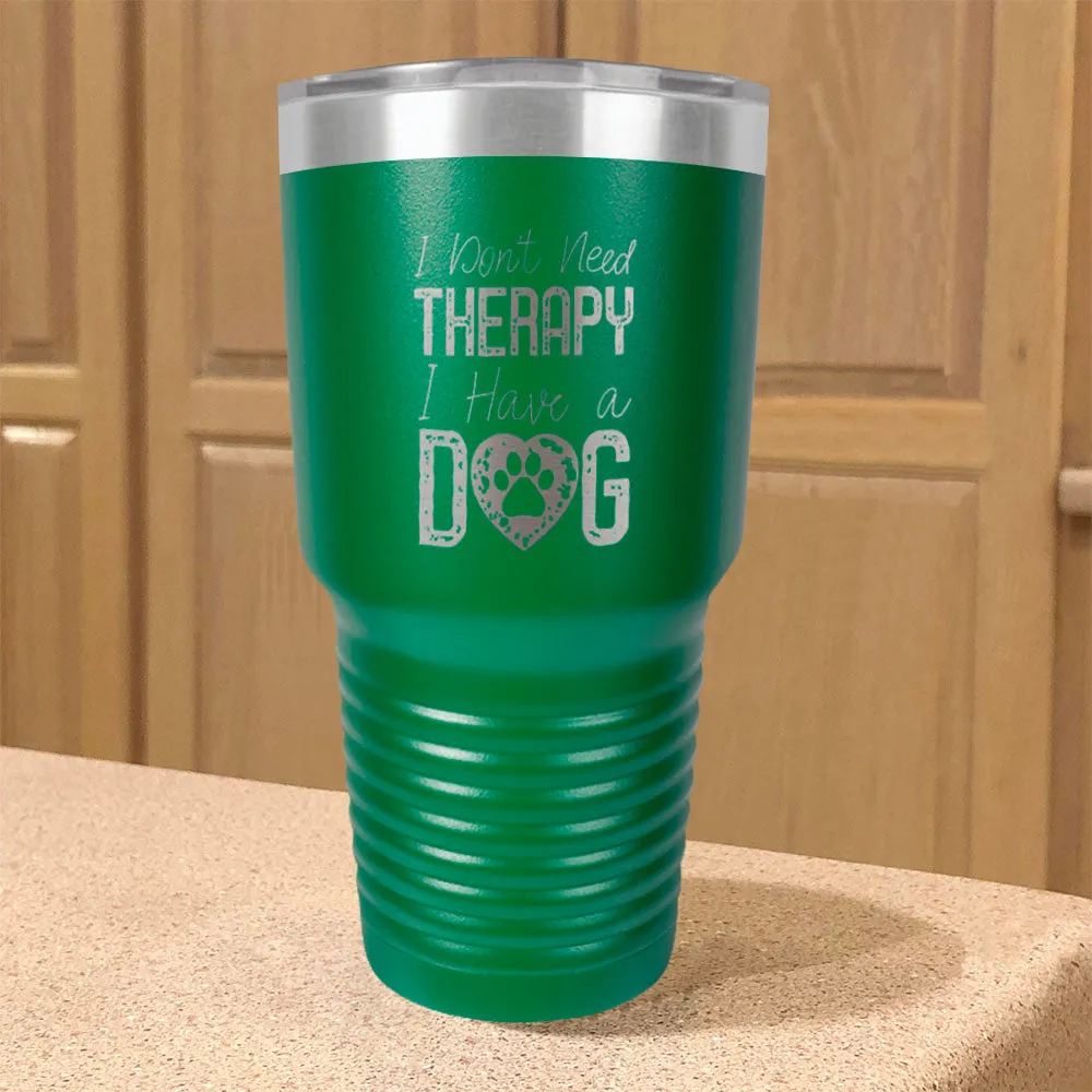 I Don't  NeedTherapy,I Have a Dog Stainless Steel Tumbler