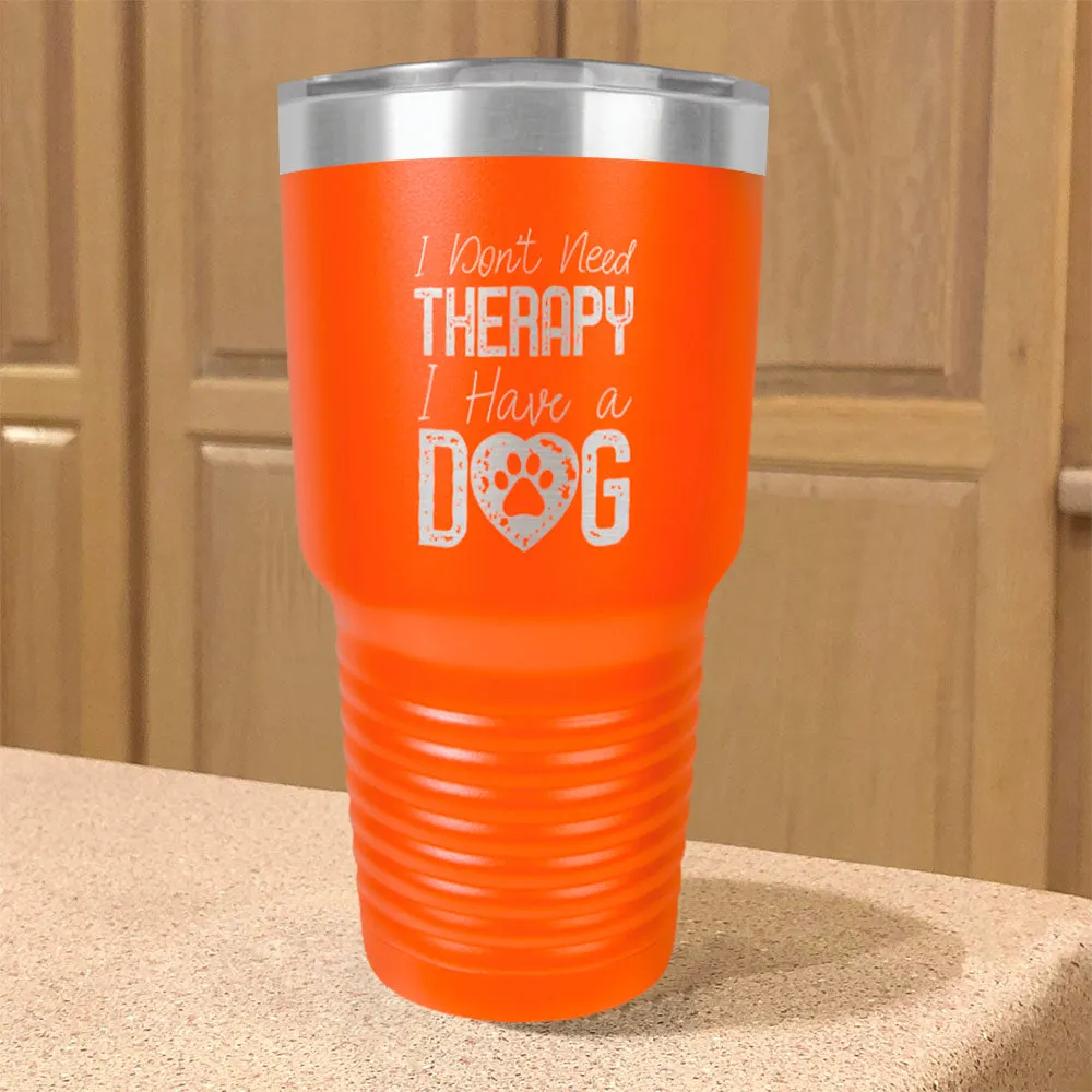 I Don't  NeedTherapy,I Have a Dog Stainless Steel Tumbler