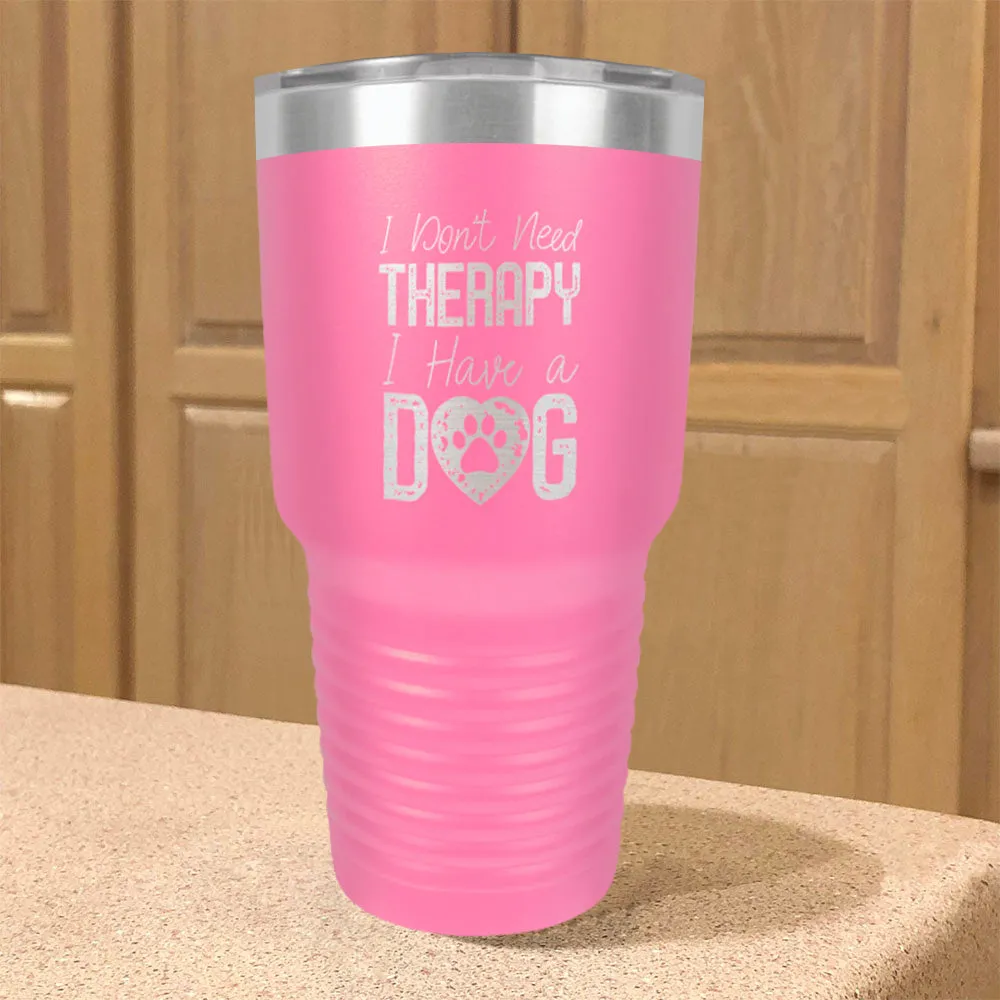 I Don't  NeedTherapy,I Have a Dog Stainless Steel Tumbler