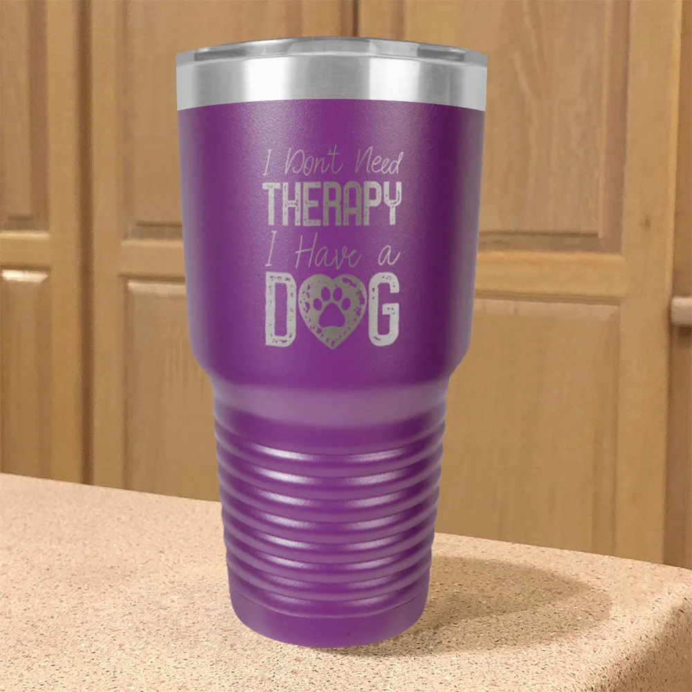 I Don't  NeedTherapy,I Have a Dog Stainless Steel Tumbler